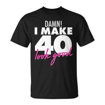 Damn I Make 40 Look Good Birthday Unisex T-Shirt - Monsterry CA