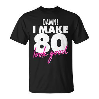 Damn I Make 80 Look Good Birthday Tshirt Unisex T-Shirt - Monsterry CA