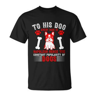 To His Dog Every Man Is Napoleon Hence The Constant Popularity Of Dogs T-shirt - Thegiftio UK