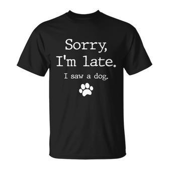 Dog Lover Sorry Im Late I Saw A Dog T-Shirt - Thegiftio