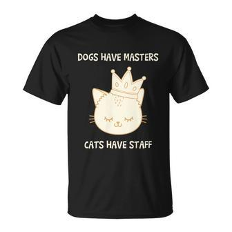 Dogs Have Masters Cats Have Staff Quote Gift Idea Love Gift Unisex T-Shirt - Monsterry