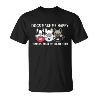 Dogs Make Me Happy Humans Make My Head Hurt V2 Unisex T-Shirt - Monsterry CA