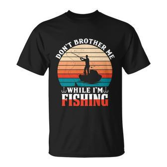 Dont Bother Me While Im Fishing Unisex T-Shirt - Monsterry