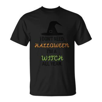 I Dont Need Halloween Im A Witch All Year Witch Hat Halloween Quote T-Shirt - Thegiftio UK