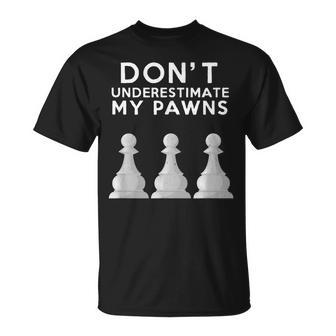 Dont Underestimate My Pawns Chess Lovers Never Pawn Unisex T-Shirt - Seseable