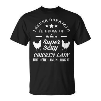 I Never Dreamed Id Grow Up To Be A Super Sexy Chicken Lady T-shirt - Thegiftio UK