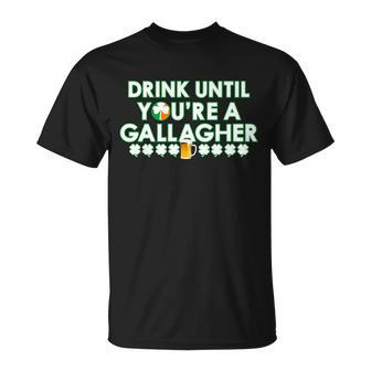 Drink Until You Are A Gallagher Funny St Patricks Day Tshirt Unisex T-Shirt - Monsterry DE