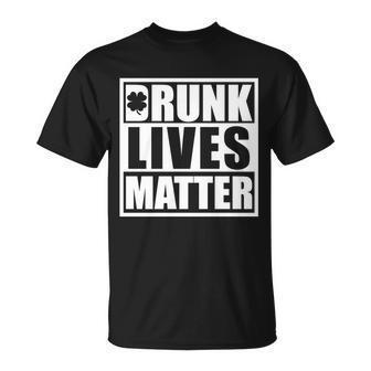Drunk Lives Matter St Patricks Day Funny Saint Pattys Tshirt Unisex T-Shirt - Monsterry