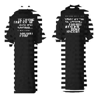 Take It Easy On Me My Girlfriend Is Pregnant Dad T-shirt - Thegiftio UK