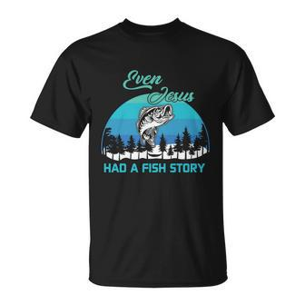 Even Jesus Had A Fish Story Christian Faith Funny Fishing Believer Fishing Lover Unisex T-Shirt - Monsterry AU