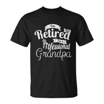 Fathers Day Funny Gift Im Not Retired Im A Professional Grandpa Gift Unisex T-Shirt - Monsterry AU