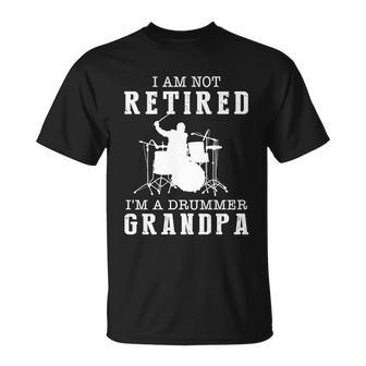 Father’S Day I Am Not Retired I’M A Drummer Grandpa Gift Unisex T-Shirt - Monsterry CA