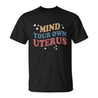 Feminist Mind Your Own Uterus Pro Choice Womens Rights Unisex T-Shirt - Monsterry