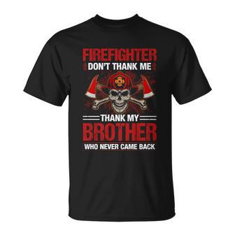 Firefighter Dont Thank Me Thank My Brother Who Never Game Back Thin Red Line Unisex T-Shirt - Monsterry UK