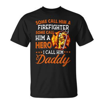 Firefighter Some Call Him A Firefighter Some Call Him A Hero I Call Dad Unisex T-Shirt - Seseable