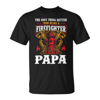 Firefighter The Only Thing Better Than Being A Firefighter Being A Papa Unisex T-Shirt - Seseable