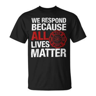 Firefighter We Respond Because All Lives Firefighter Fathers Day Unisex T-Shirt - Seseable
