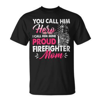 Firefighter You Call Him Hero I Call Him Mine Proud Firefighter Mom V2 Unisex T-Shirt - Seseable