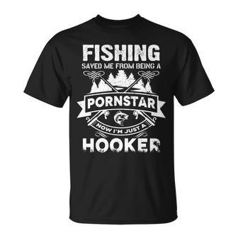 Fishing Saved Me From Being A Pornstar Now Im Just A Hooker Tshirt Unisex T-Shirt - Monsterry UK