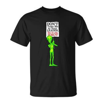 Funny Anti Biden Dont Take Me To Your Leader Idiot Funny Alien Unisex T-Shirt - Monsterry UK