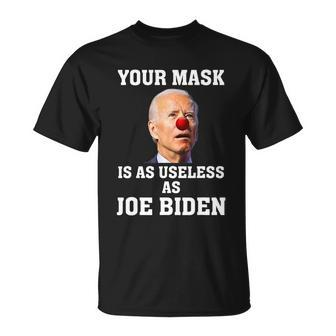 Funny Anti Biden Your Mask Is As Useless As Joe Biden Idiot Unisex T-Shirt - Monsterry AU