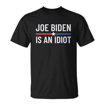 Funny Anti Joe Biden Is An Idiot Pro America Political Tshirt Unisex T-Shirt - Monsterry