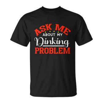Funny Ask Me About My Dinking Problem Pickleball Player Gift Unisex T-Shirt - Monsterry