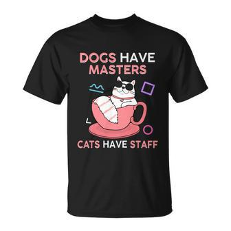 Funny Cat Meme Dogs Have Masters Cats Have Staff Cat Lover Gift V7 Unisex T-Shirt - Monsterry UK