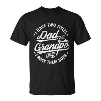 Funny Fathers Day Saying I Have Two Titles Dad And Grandpa Gift Unisex T-Shirt - Monsterry