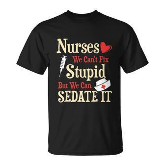 Funny For Nurses We Cant Fix Stupid But We Can Sedate It Tshirt Unisex T-Shirt - Monsterry DE