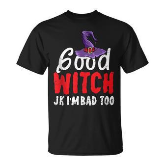 Funny Halloween Good Witch Jk Im Bad Too Wiccan Witchy Unisex T-Shirt - Seseable
