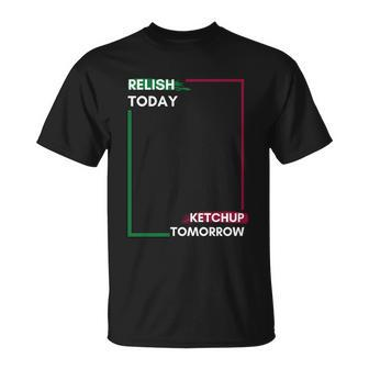 Funny Hot Dog Food Saying Relish Today Ketchup Tomorrow Gift Unisex T-Shirt - Monsterry AU