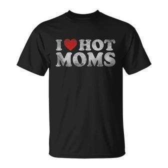 Funny I Love Hot Moms Distressed Retro Vintage Funny Valentines Gift Tshirt Unisex T-Shirt - Monsterry CA
