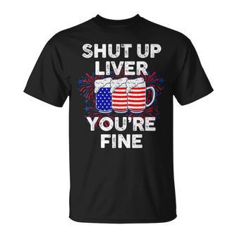 Funny July 4Th Shut Up Liver Youre Fine Beer Cups Unisex T-Shirt - Seseable