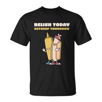 Funny Relish Today Ketchup Tomorrow Barbecue Design Gift Unisex T-Shirt - Monsterry