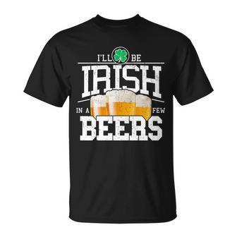 Funny St Patricks Day - Ill Be Irish In A Few Beers Tshirt Unisex T-Shirt - Monsterry