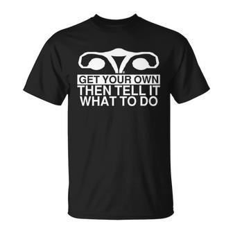 Get Your Own Then Tell It What To Do Unisex T-Shirt - Monsterry