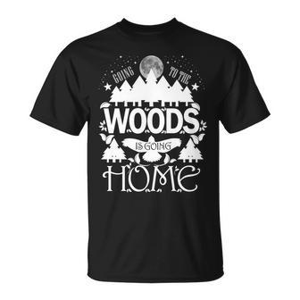 Go To The Woods Is Going Home T-Shirt - Thegiftio UK