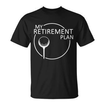 Golf Retirement Plan Funny Tshirt Unisex T-Shirt - Monsterry