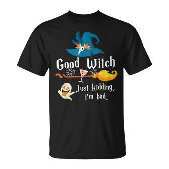 Good Witch Just Kidding Im Bad Too Bad Witch Halloween Unisex T-Shirt - Seseable