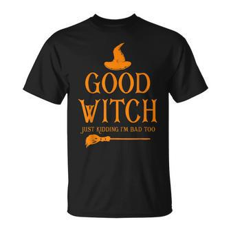 Good Witch Just Kidding Im Bad Too Happy Halloween Unisex T-Shirt - Seseable