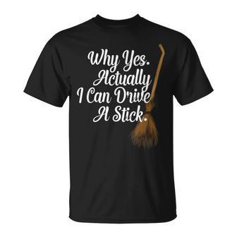 Halloween Witch Broom Why Yes Actually I Can Drive A Stick Unisex T-Shirt - Seseable