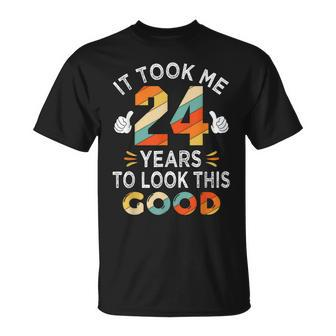 Happy 24Th Birthday Gift Took Me 24 Years 24 Year Old Unisex T-Shirt - Seseable