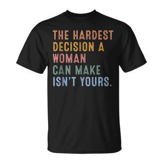 The Hardest Decision A Woman Can Make Isnt Yours T-shirt - Thegiftio UK