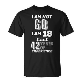 I Am Not 60 I Am 18 With 42 Years Of Experience 60Th Birthday Tshirt Unisex T-Shirt - Monsterry UK