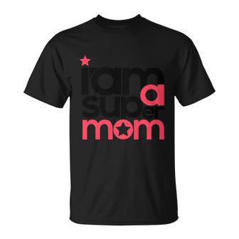 I Am Super Mom Gift For Mothers Day Unisex T-Shirt - Monsterry AU