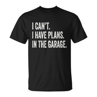 I Cant I Have Plans In The Garage Car Mechanic Design Print Tshirt Unisex T-Shirt - Monsterry