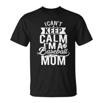 I Cant Keep Calm Im A Baseball Mom Mothers Day Tshirt Unisex T-Shirt - Monsterry