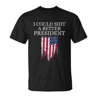 I Could Shit A Better President Funny Tshirt Unisex T-Shirt - Monsterry