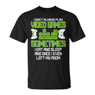 I Dont Always Play Video Games Gamer Tshirt Unisex T-Shirt - Monsterry DE